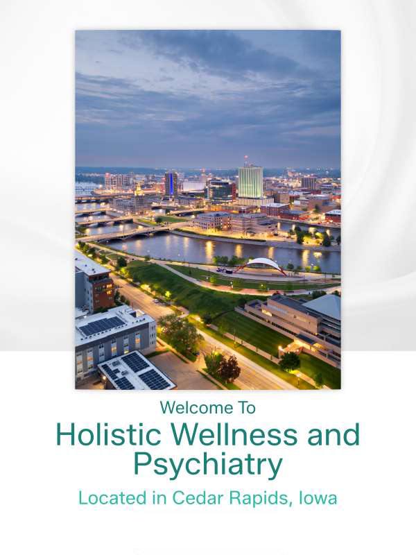 Welcome to Holistic Wellness And Psychiatry in Cedar Rapids, Iowa Welcome to Holistic Wellness And Psychiatry in Cedar Rapids, Iowa